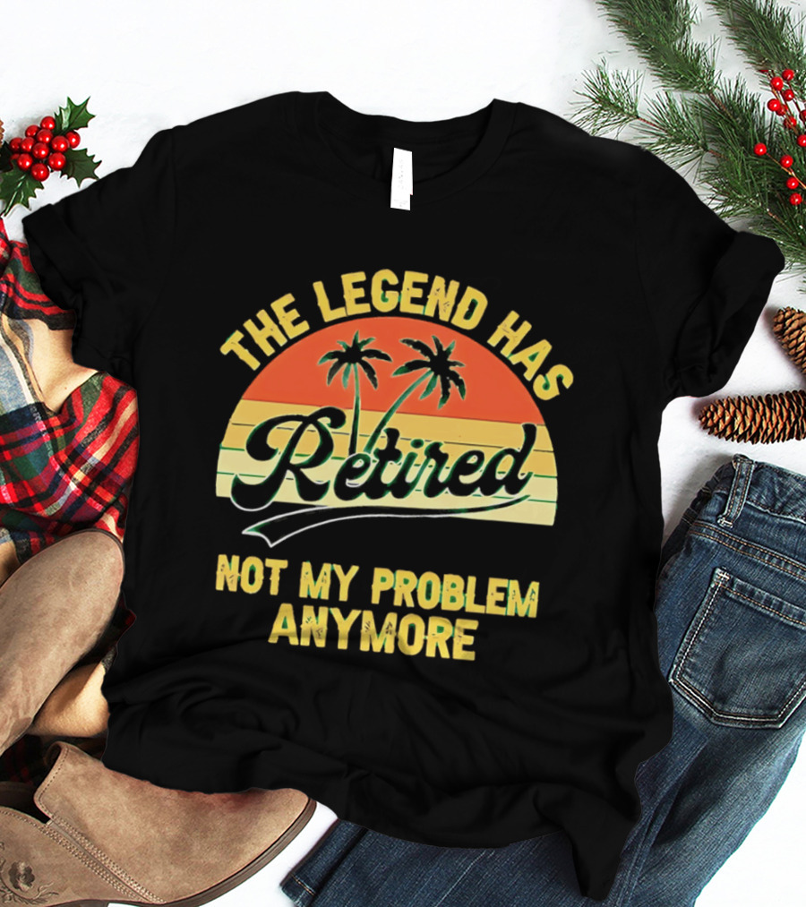 The Legend Has Retired Not My Problem Anymore Palm Tree Sunset T-Shirt