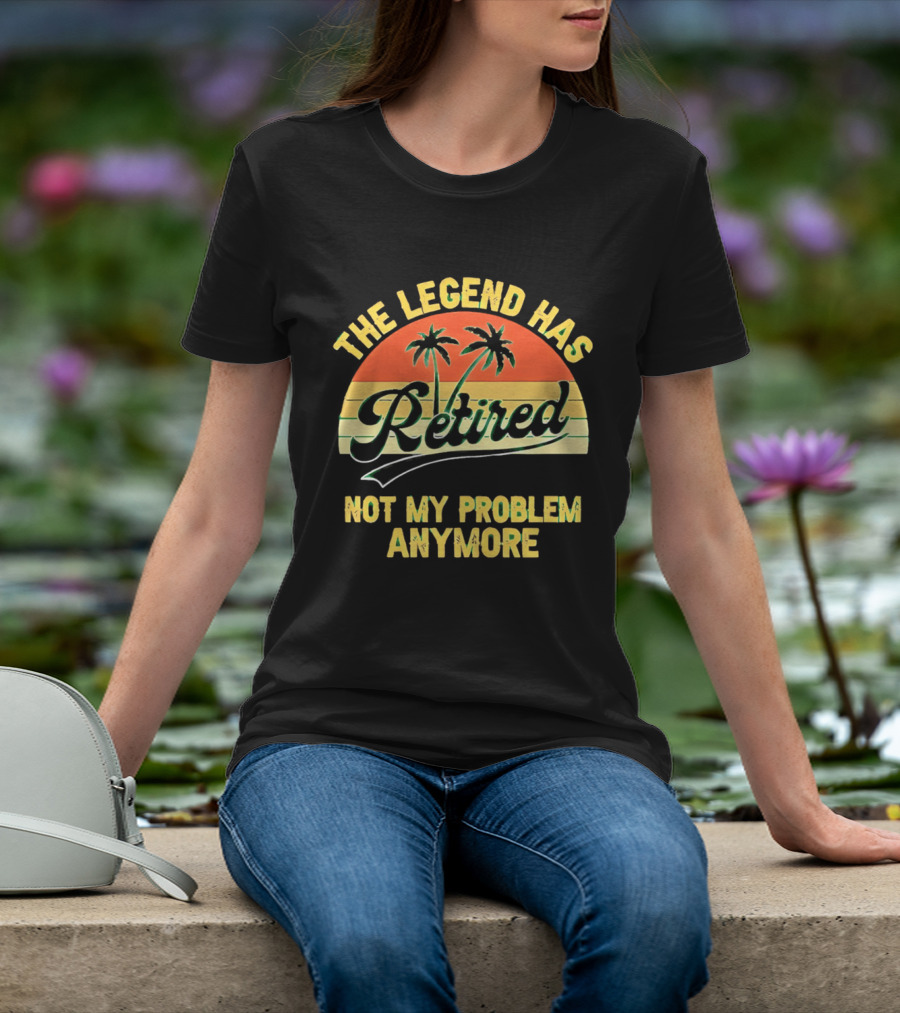 The Legend Has Retired Not My Problem Anymore Palm Tree Sunset T-Shirt