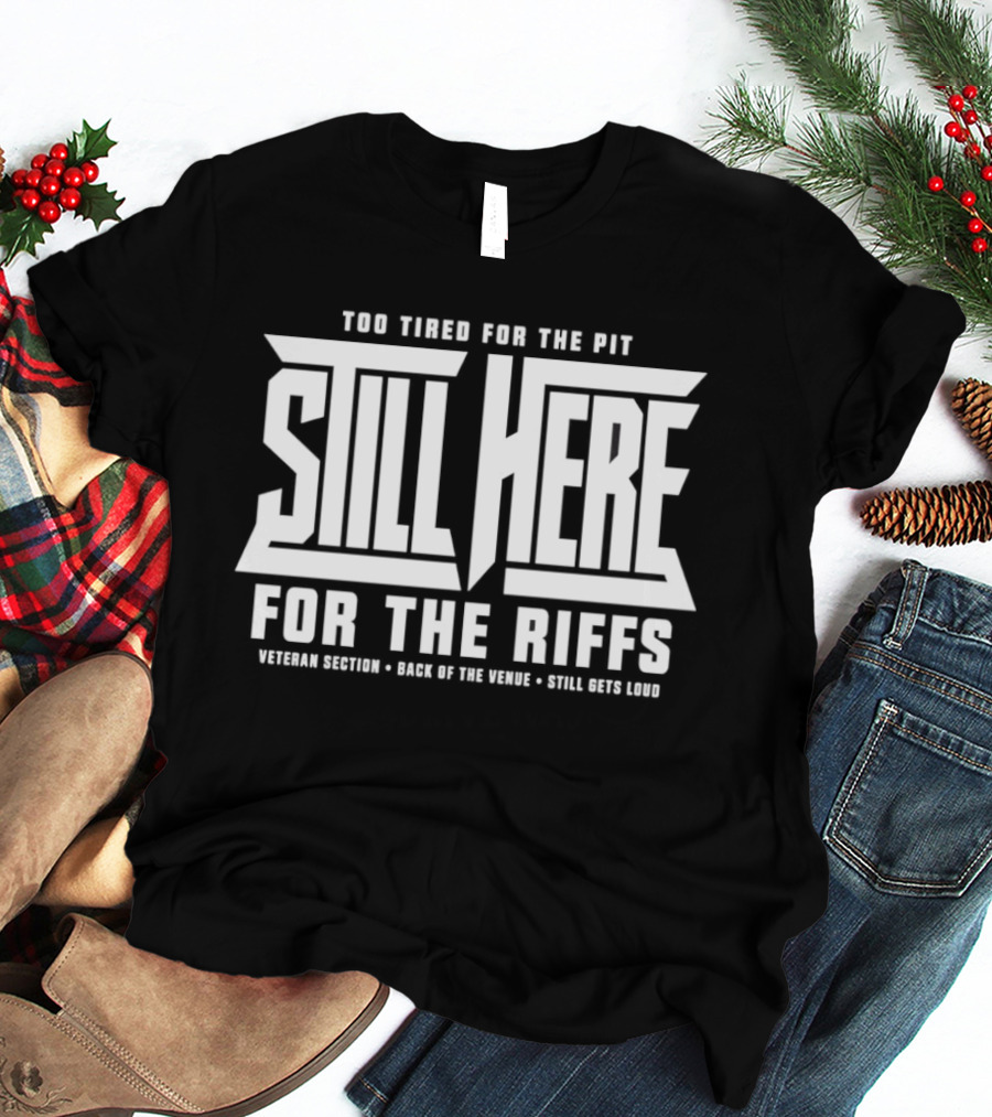 Too Tired For The Pit Still Here For The Riffs Veteran Section Back Of The Venue T-Shirt