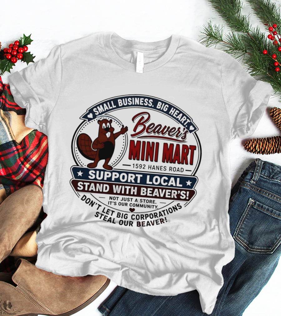 Beaver's Mini Mart 1592 Hanes Road Small Business Big Heart Support Local Stand With Beaver's Don't Let Big Corporations Steal Our T-Shirt