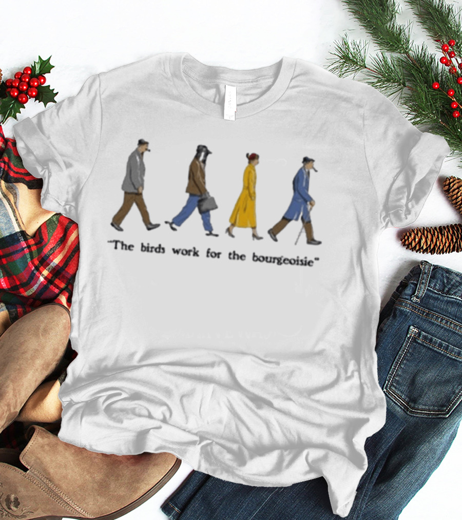 Birds Aren't Real The Birds Work For The Bourgeoisie T-Shirt