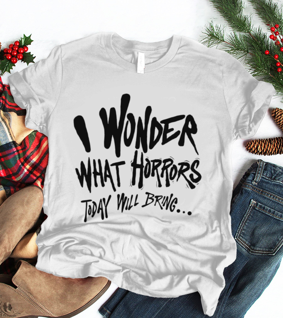I Wonder What Horrors Today Will Bring Spooky Black Dripping Hand Lettering T-Shirt