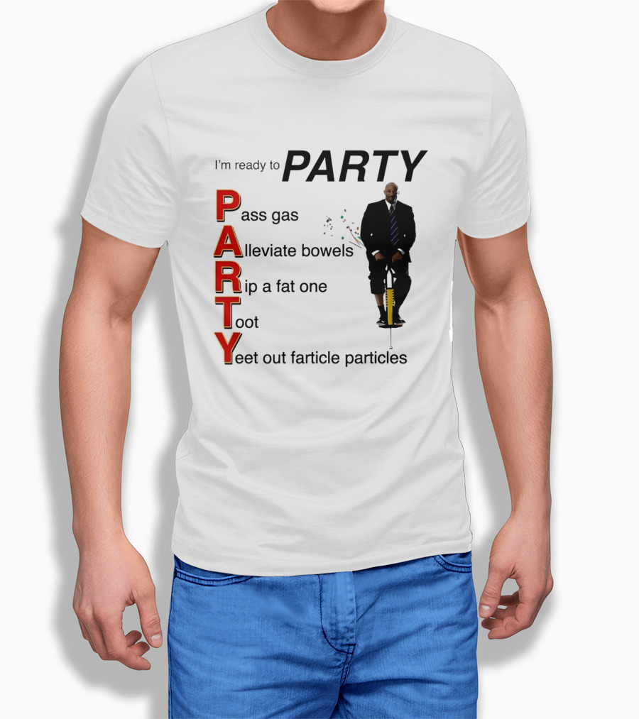 I'm Ready To Party Pass Gas Alleviate Bowels Rip A Fat One Toot Yeet Out Farticle Particles T-Shirt