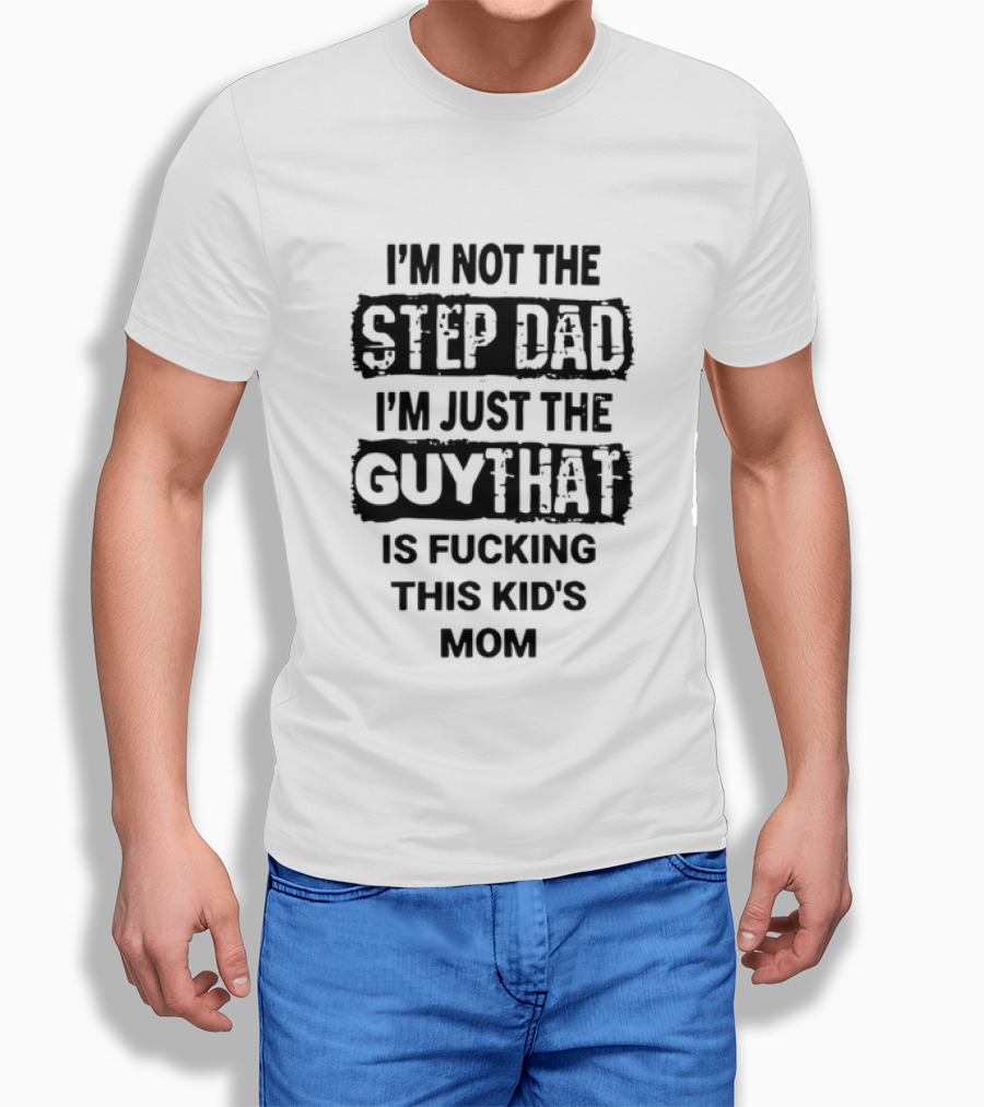 I'm Not The Step Dad I'm Just The Guy That Is Fucking This Kid's Mom Distressed Black Box T-Shirt