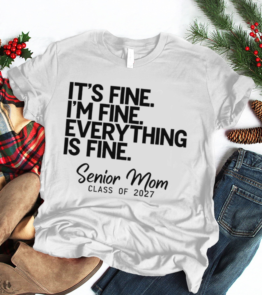 It's Fine I'm Fine Everything Is Fine Senior Mom Class Of 2027 T-Shirt