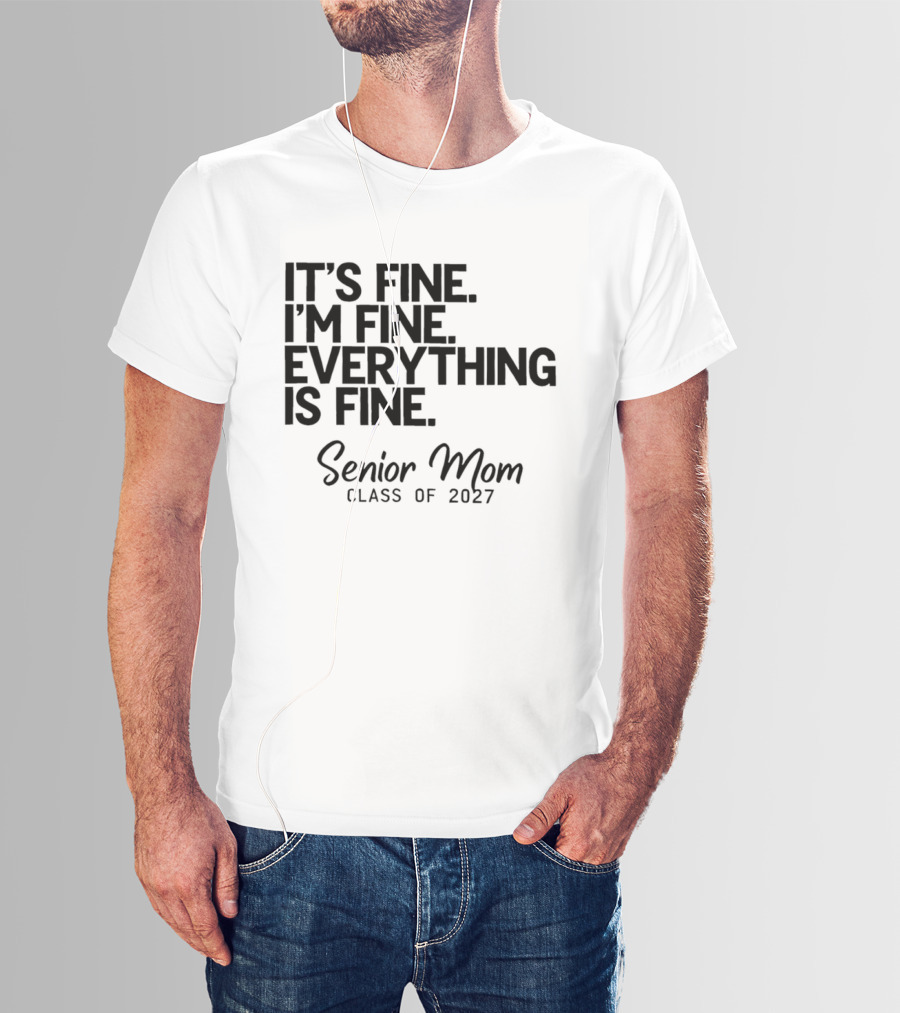 It's Fine I'm Fine Everything Is Fine Senior Mom Class Of 2027 T-Shirt