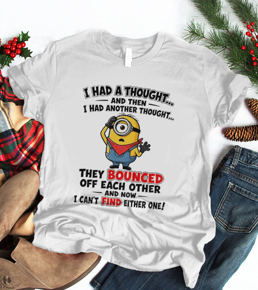 Minion I Had A Thought And Then I Had Another Thought They Bounced Off Each Other Can't Find Either One T-Shirt