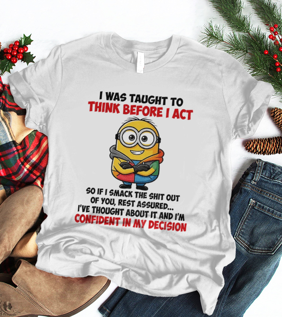 Minion Taught To Think Before Act Confident Decision Smack You T-Shirt