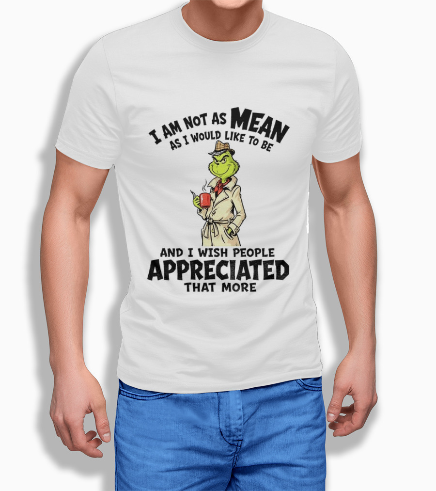 Grinch Detective I Am Not As Mean As I Would Like To Be And I Wish People Appreciated That More T-Shirt