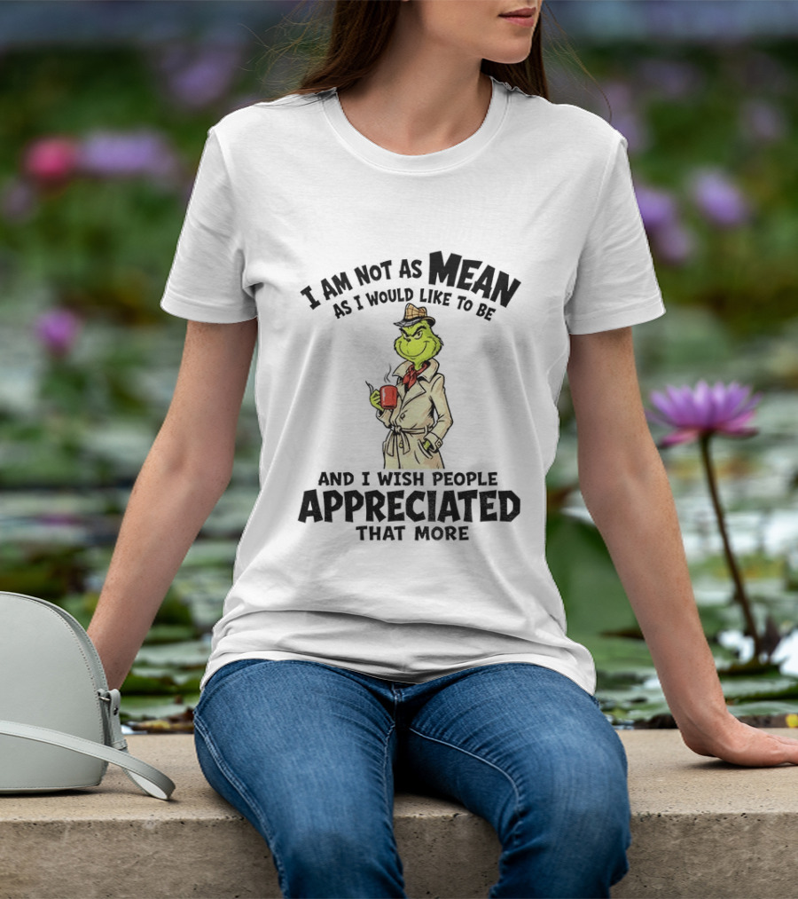 Grinch Detective I Am Not As Mean As I Would Like To Be And I Wish People Appreciated That More T-Shirt
