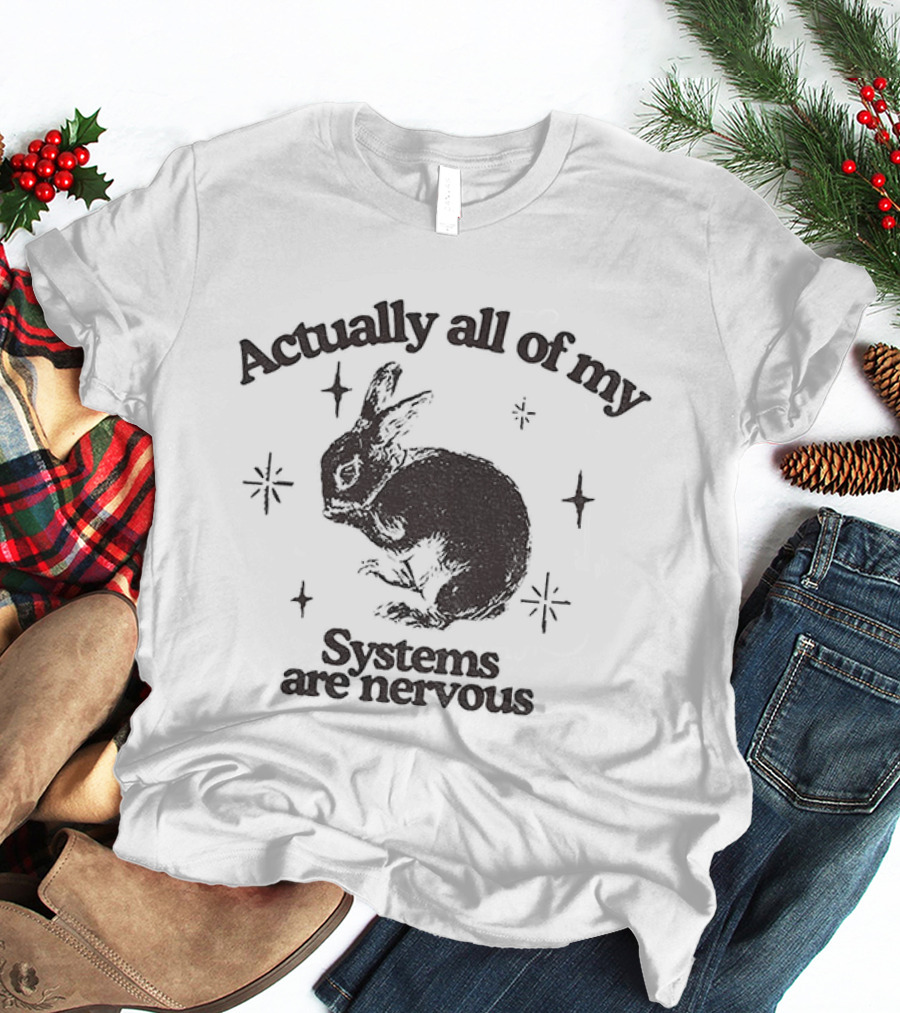 Actually All Of My Systems Are Nervous Rabbit T-Shirt