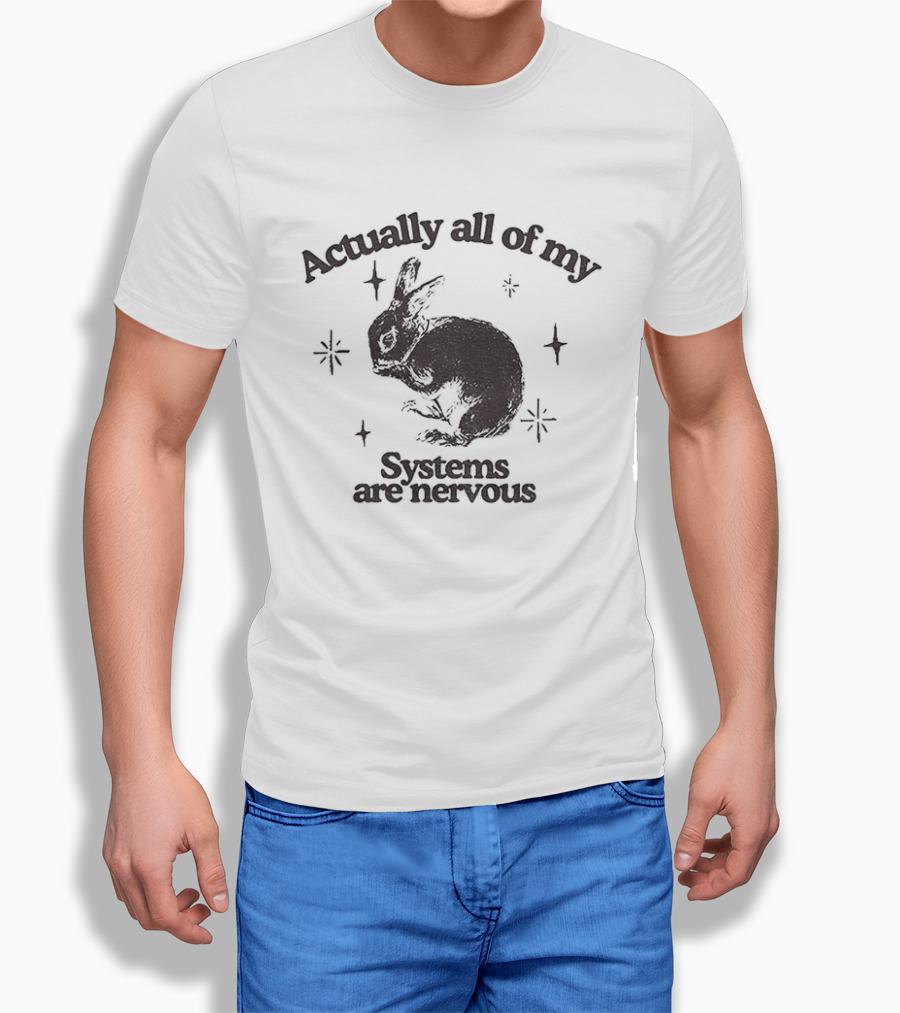 Actually All Of My Systems Are Nervous Rabbit T-Shirt