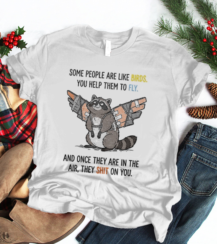 Some People Are Like Birds Raccoon You Help Them To Fly And They Poop On You T-Shirt