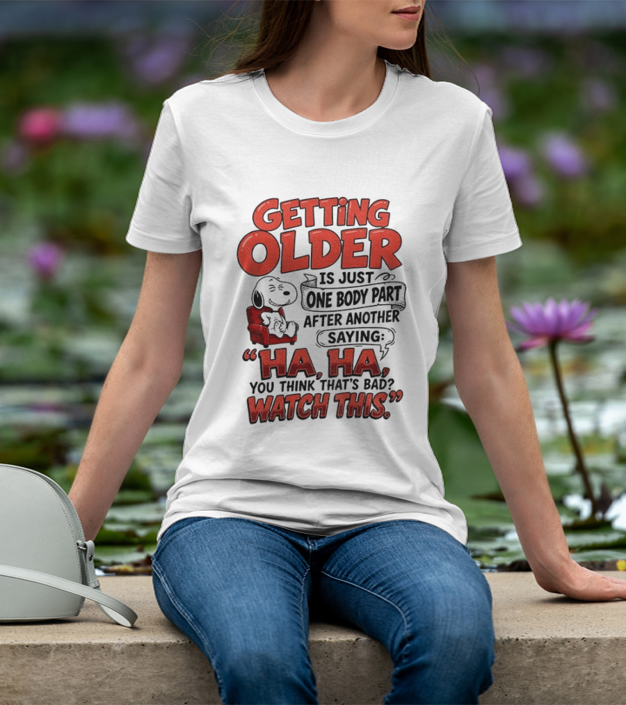 Snoopy Getting Older Is Just One Body Part After Another Saying Ha Ha You Think That's Bad This T-Shirt