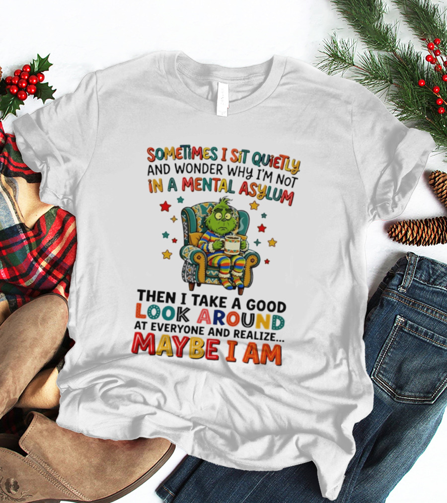 Sometimes I Sit Quietly And Wonder Why I'm Not In A Mental Asylum Grinch Armchair Coffee Cup Maybe I Am T-Shirt