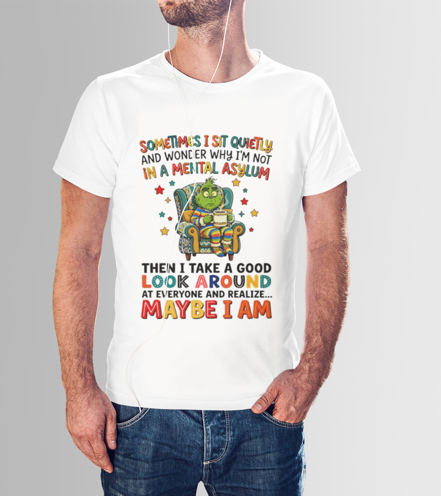 Sometimes I Sit Quietly And Wonder Why I'm Not In A Mental Asylum Grinch Armchair Coffee Cup Maybe I Am T-Shirt