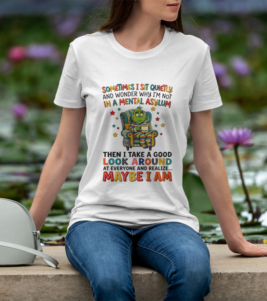 Sometimes I Sit Quietly And Wonder Why I'm Not In A Mental Asylum Grinch Armchair Coffee Cup Maybe I Am T-Shirt