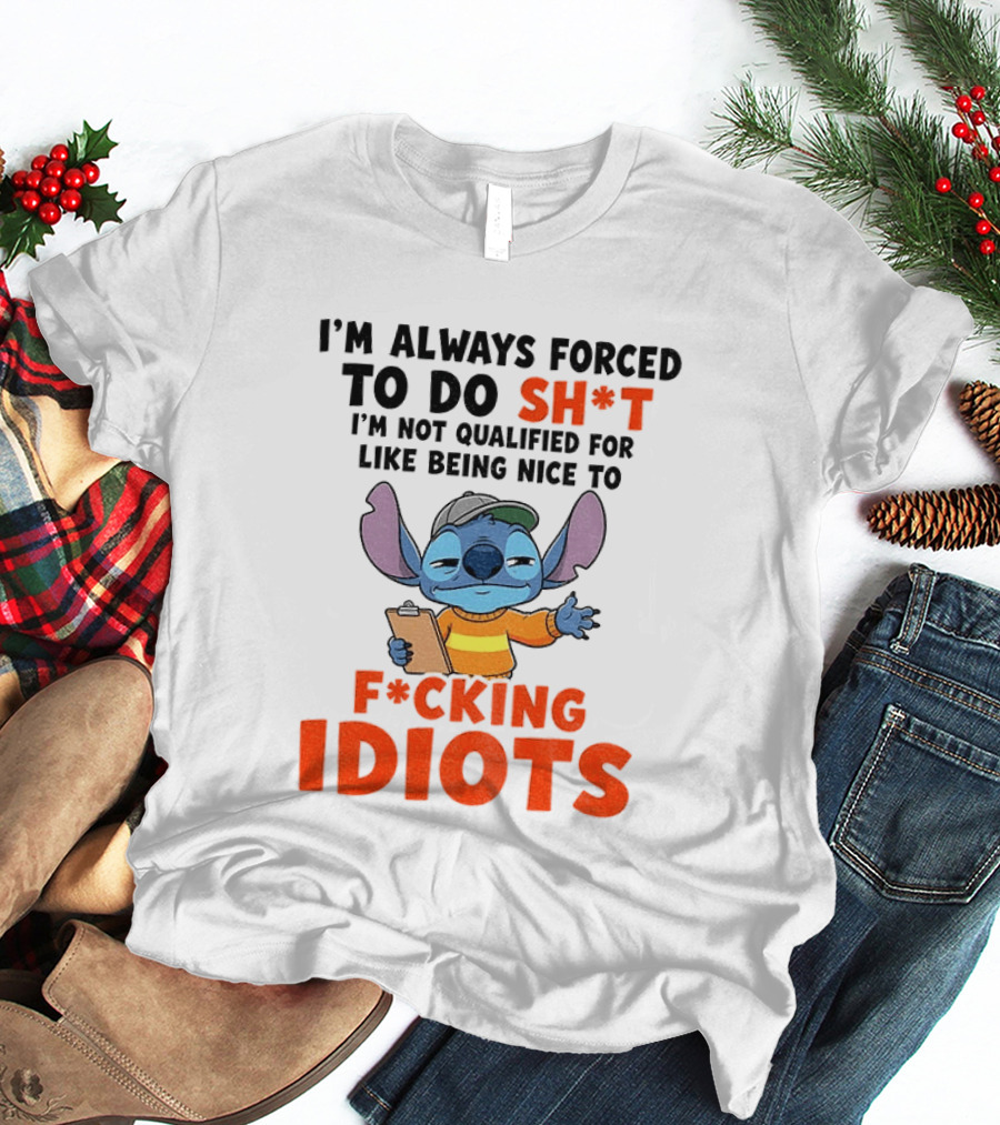 I'm Always Forced To Do Sh*t I'm Not Qualified For Like Being Nice To F*cking Idiots Stitch Cartoon T-Shirt