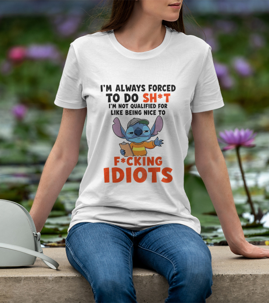 I'm Always Forced To Do Sh*t I'm Not Qualified For Like Being Nice To F*cking Idiots Stitch Cartoon T-Shirt