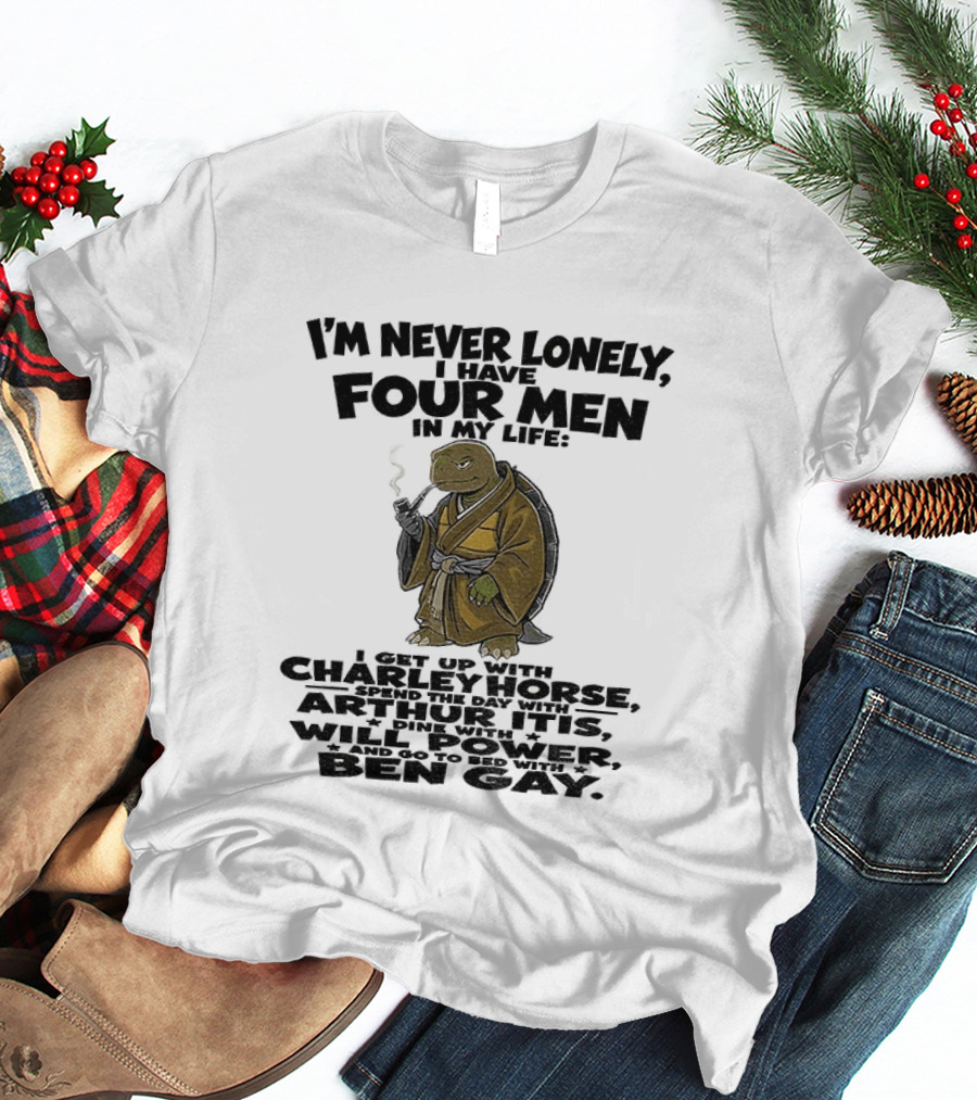 I'm Never Lonely I Have Four Men Turtle Smoking Charlie Horse Will Power Ben Gay T-Shirt