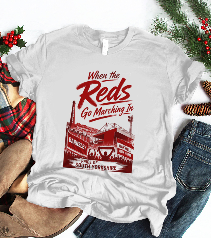 When The Reds Go Marching In Barnsley Oakwell Pride Of South Yorkshire T-Shirt