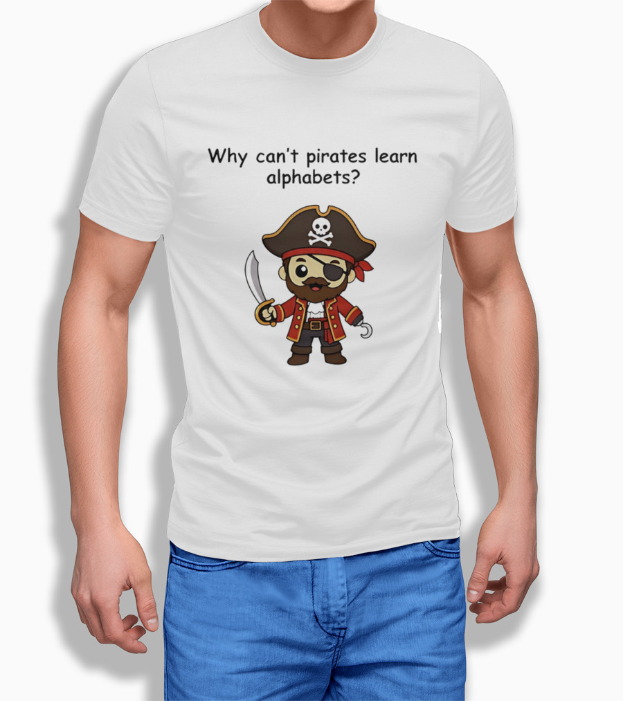 Why Can't Pirates Learn Alphabets Pirate Cartoon Eyepatch Sword Skull Hat T-Shirt