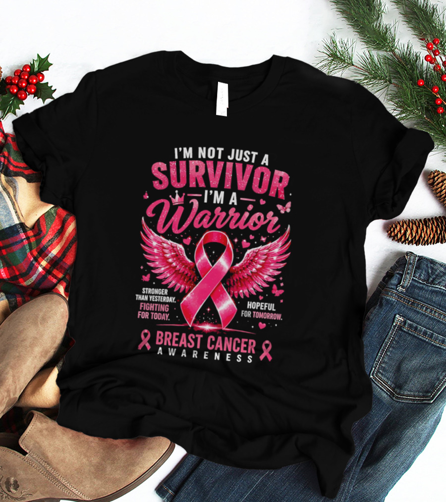 I'm Not Just A Survivor I'm A Warrior Stronger Than Yesterday Fighting For Today Hopeful For Tomorrow Breast Cancer Awareness T-Shirt