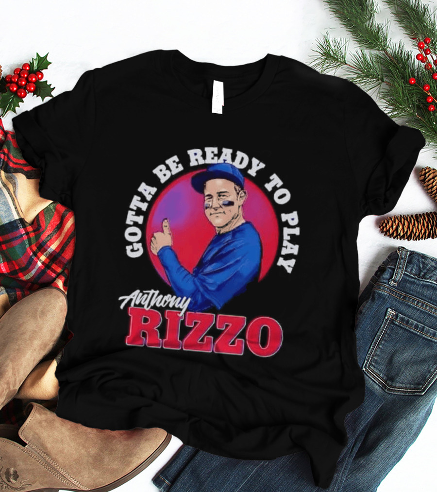 Gotta Be Ready To Play Anthony Rizzo Thumbs Up T-Shirt