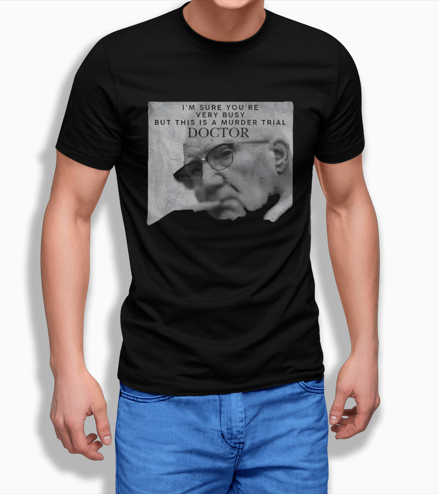 I'm Sure You're Very Busy But This Is A Murder Trial Doctor T-Shirt