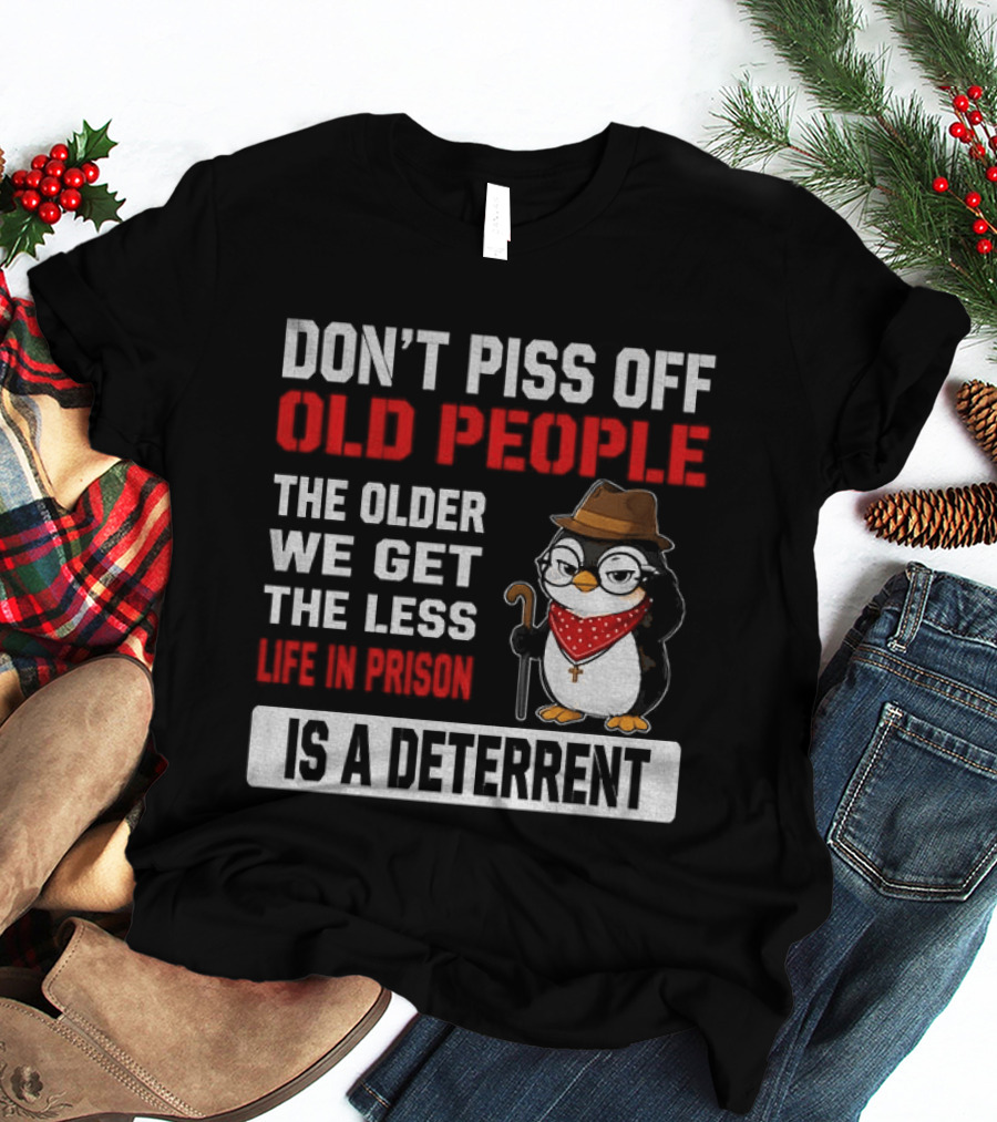 Don't Piss Off Old People Penguin Glasses Hat Cane Less Life In Prison Is A Deterrent T-Shirt