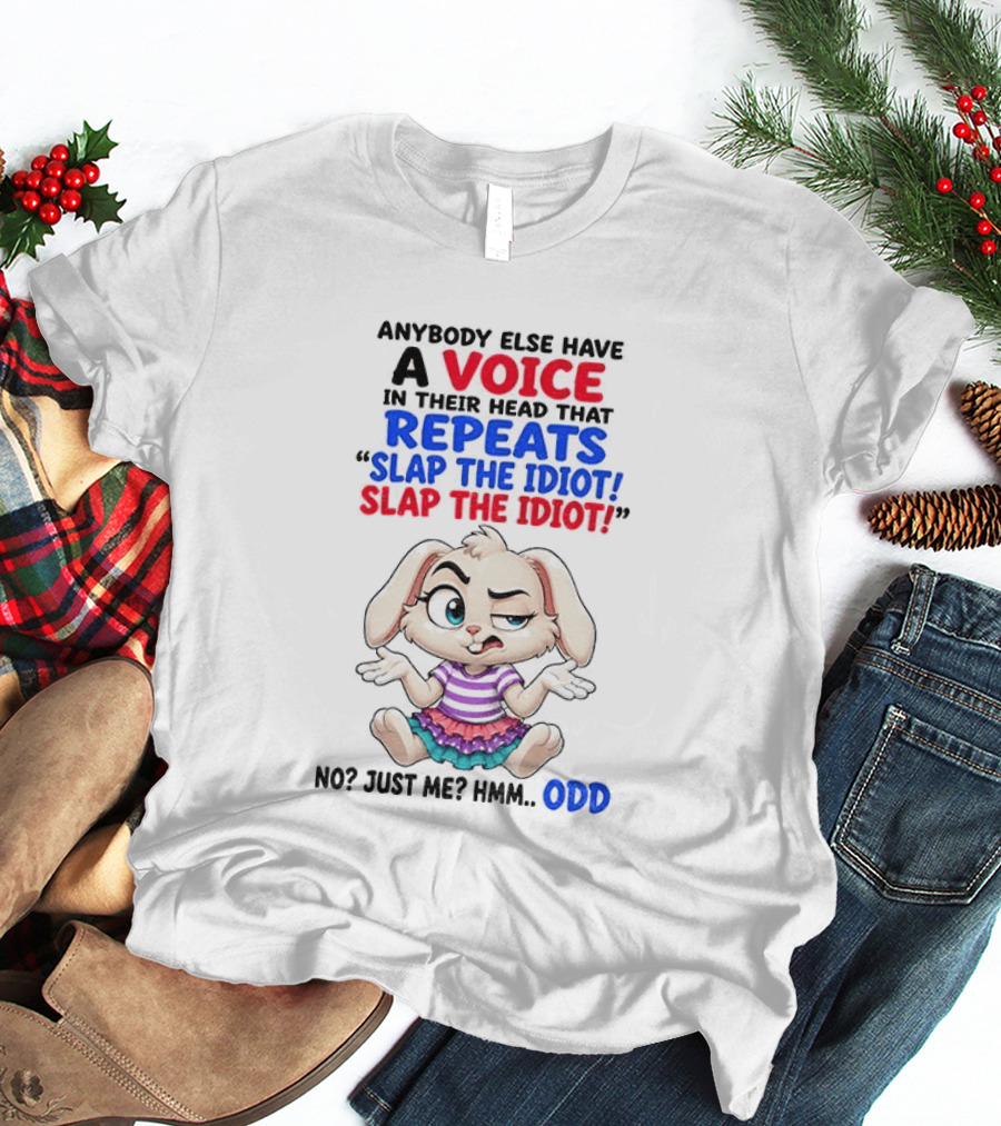 Anybody Else Have A Voice In Their Head That Repeats Slap The Idiot Bunny Odd T-Shirt