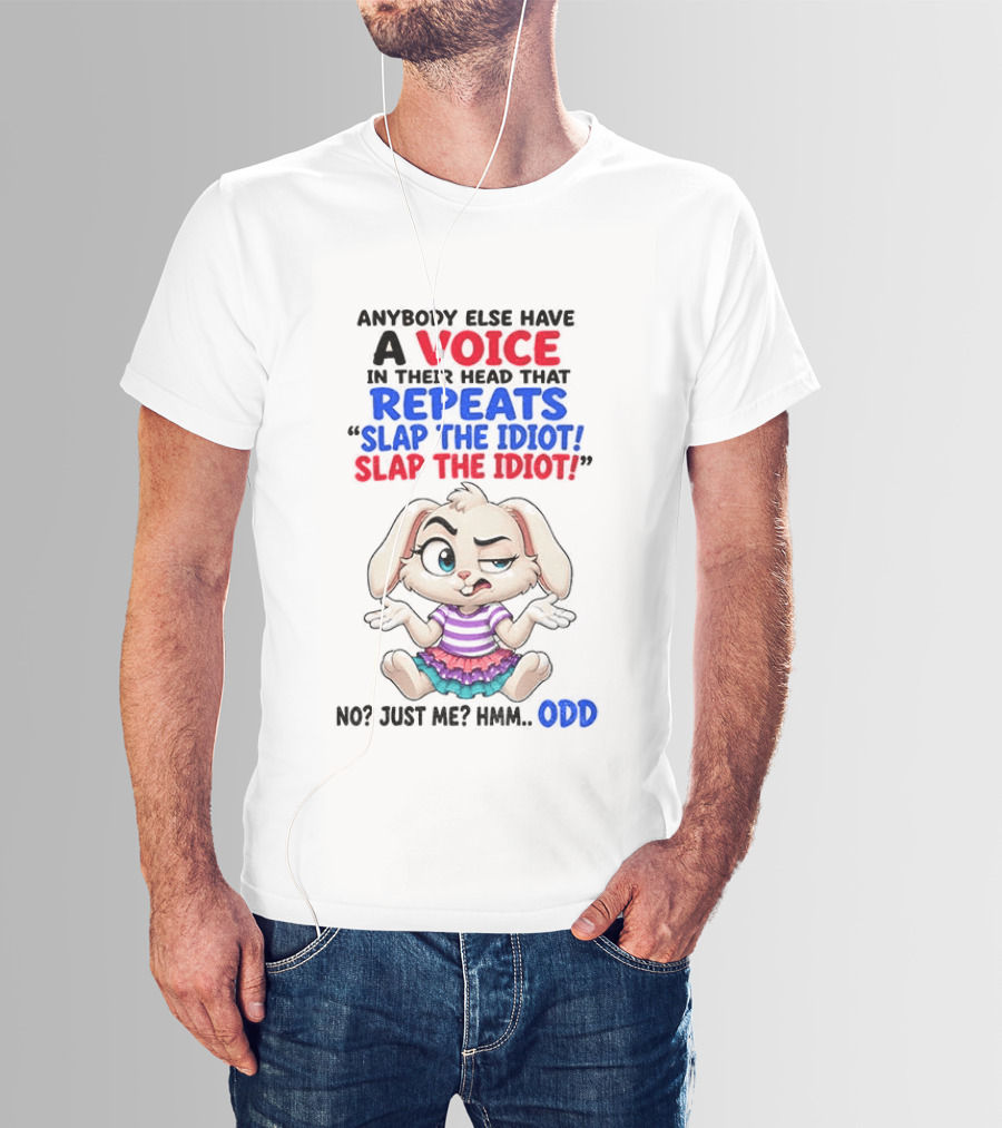 Anybody Else Have A Voice In Their Head That Repeats Slap The Idiot Bunny Odd T-Shirt