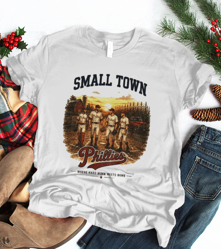Phillies Small Town Baseball Where Hard Work Meets Home T-Shirt