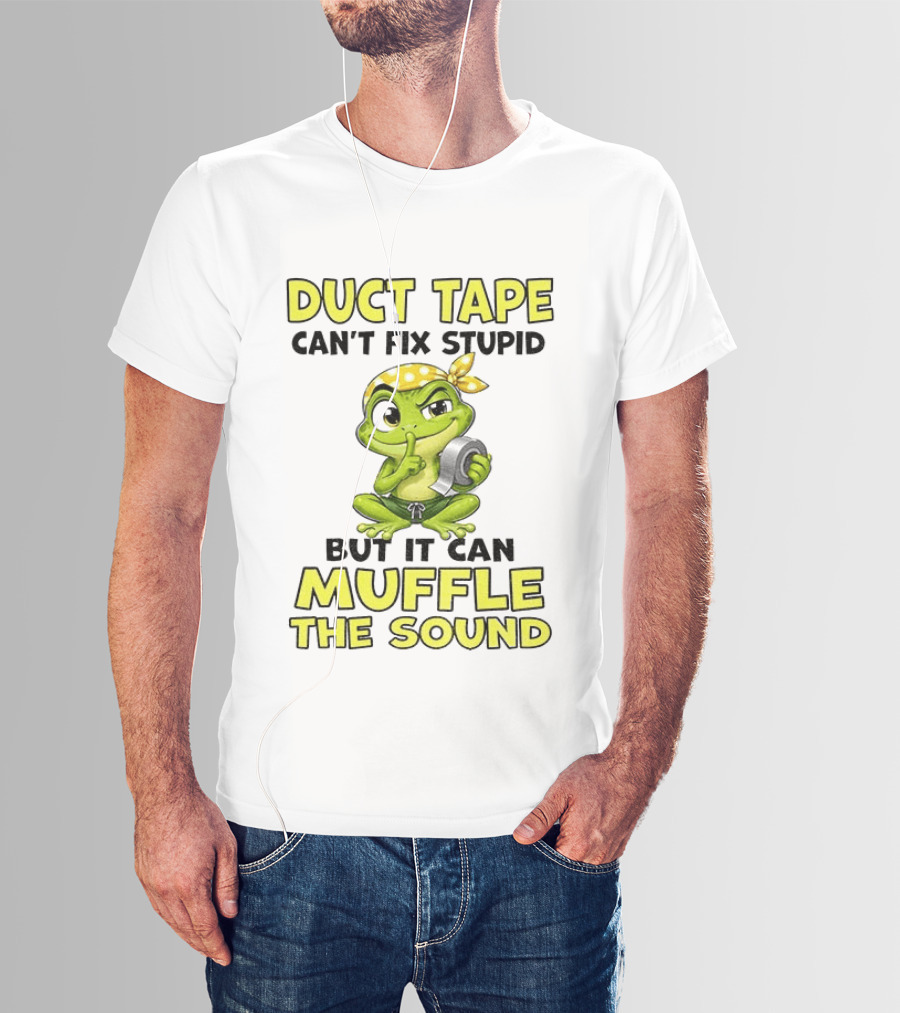 Duct Tape Can't Fix Stupid Frog Can Muffle The Sound T-Shirt