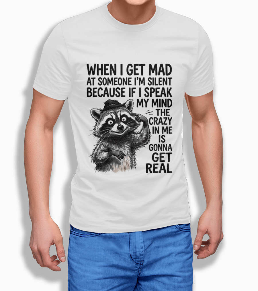 When I Get Mad At Someone I'm Silent Because If I Speak My Mind The Crazy In Me Is Gonna Get Real Raccoon T-Shirt