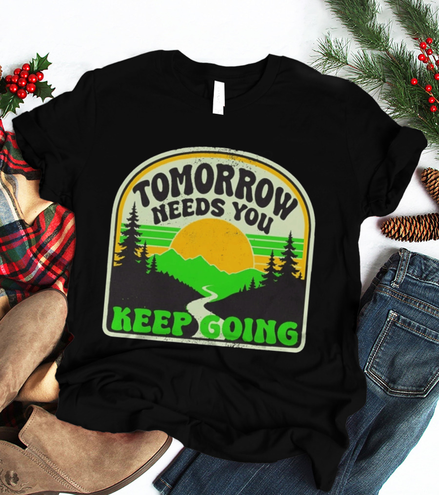Tomorrow Needs You Keep Going Scenic Sunrise Forest T-Shirt