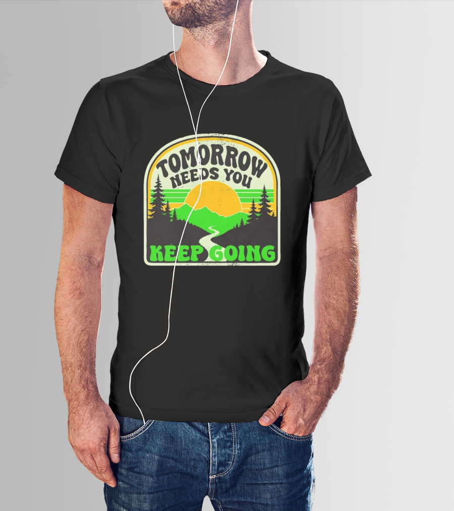 Tomorrow Needs You Keep Going Scenic Sunrise Forest T-Shirt