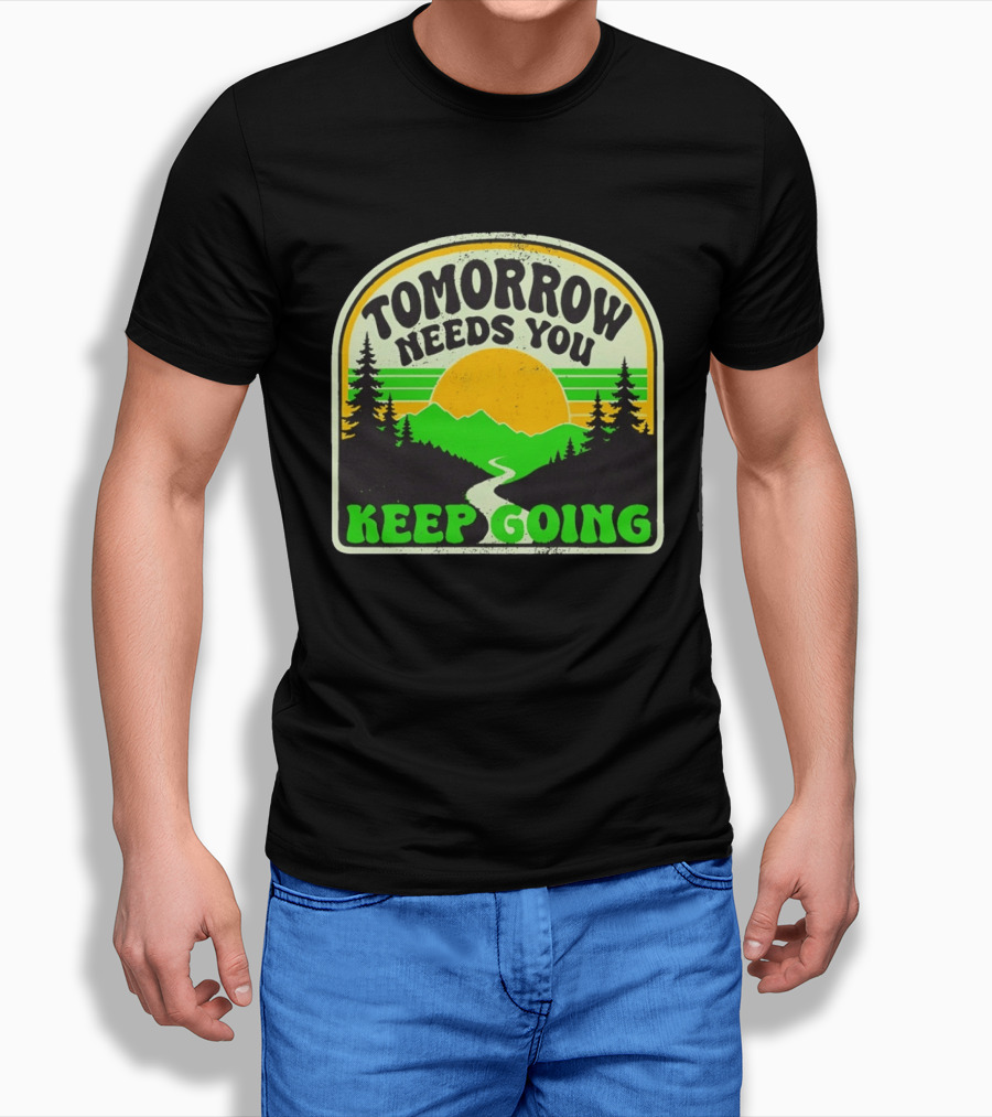 Tomorrow Needs You Keep Going Scenic Sunrise Forest T-Shirt