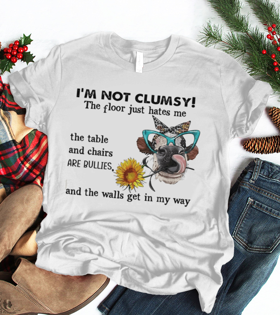 I'm Not Clumsy The Floor Hates Me The Table Chairs Bullies Walls Get In My Way Cow Sunflower Butterfly Glasses Tongue Out T-Shirt