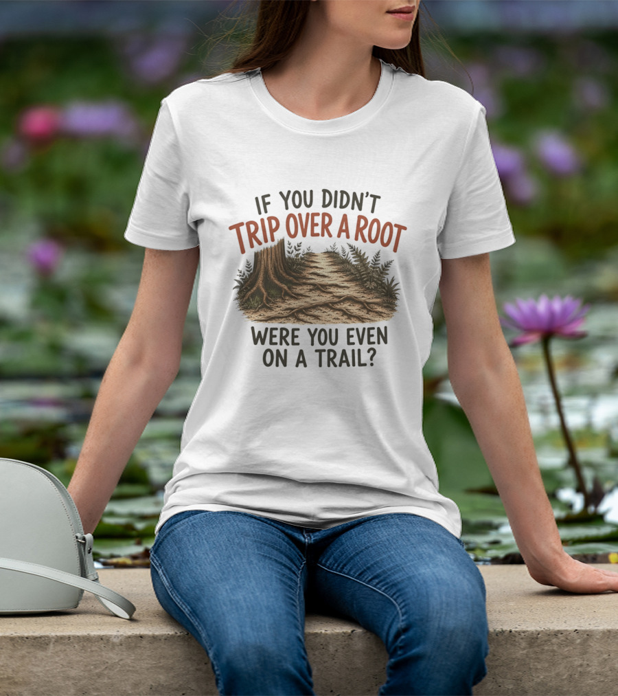 If You Didn't Trip Over A Root Were You Even On A Trail Nature Trail Walk Hiking Adventure T-Shirt