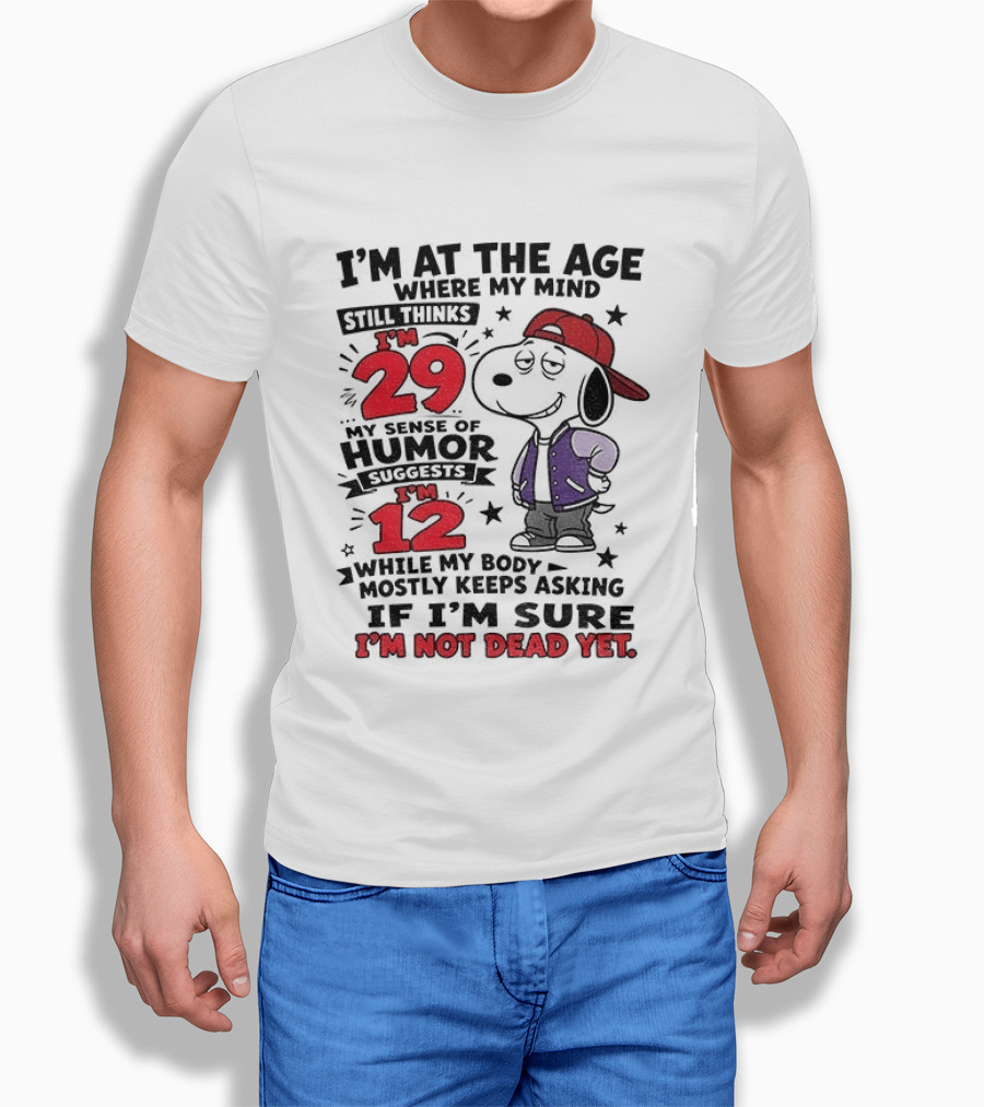 Snoopy I'm At The Age Where My Mind Still Thinks I'm 29 Humor Suggests I'm 12 I'm Not Dead Yet T-Shirt