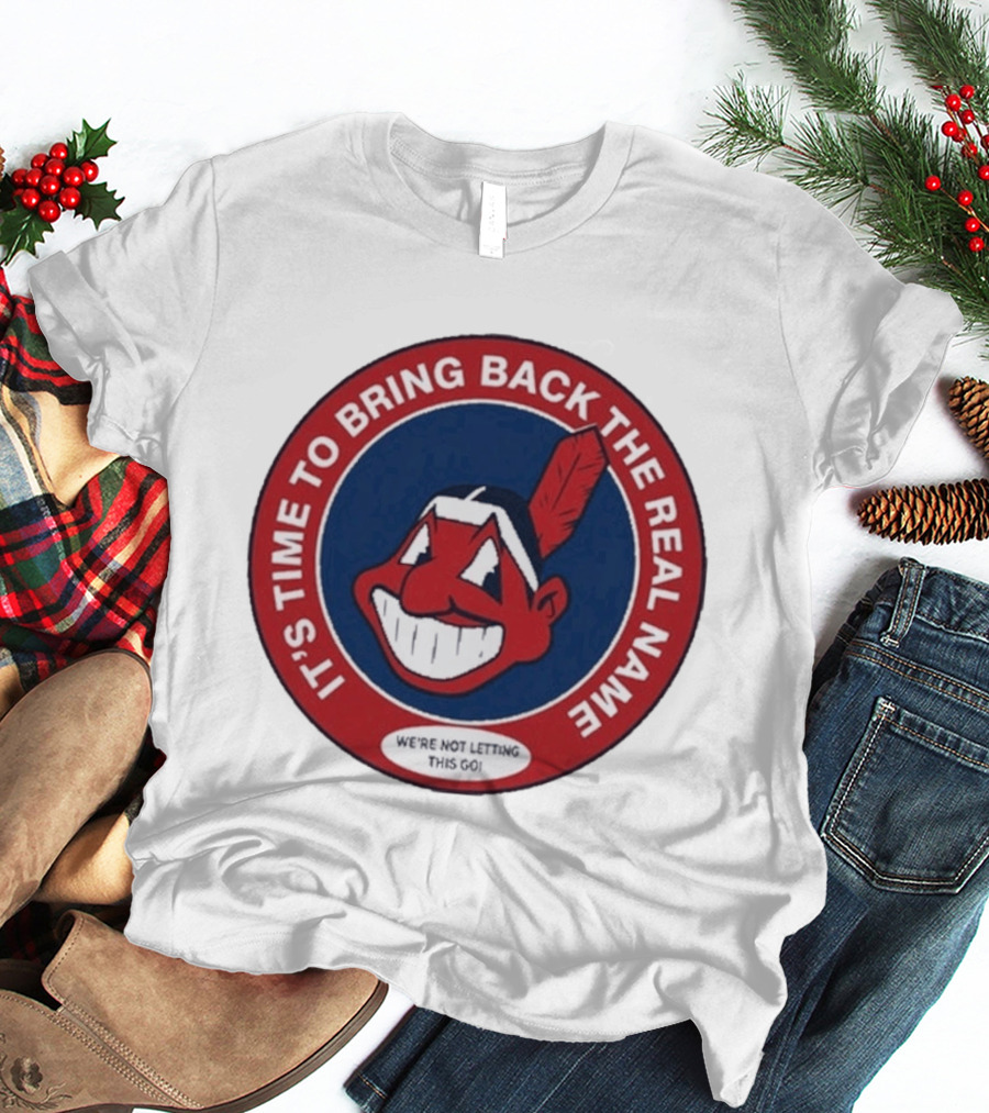 It's Time To Bring Back The Real Name We're Not Letting This Go T-Shirt