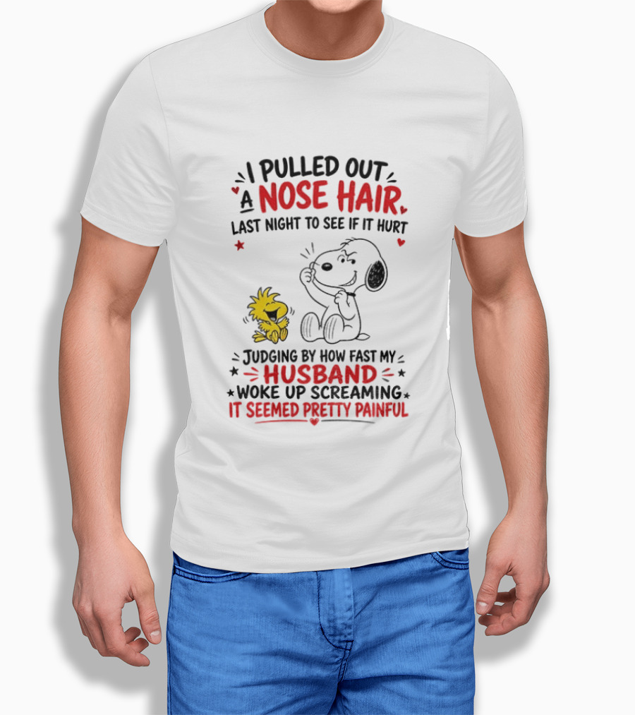 I Pulled Out A Nose Hair Last Night To See If It Hurt Snoopy Woodstock Judging By How Fast My Husband Woke Up Screaming It Seemed Pretty Painful T-Shirt
