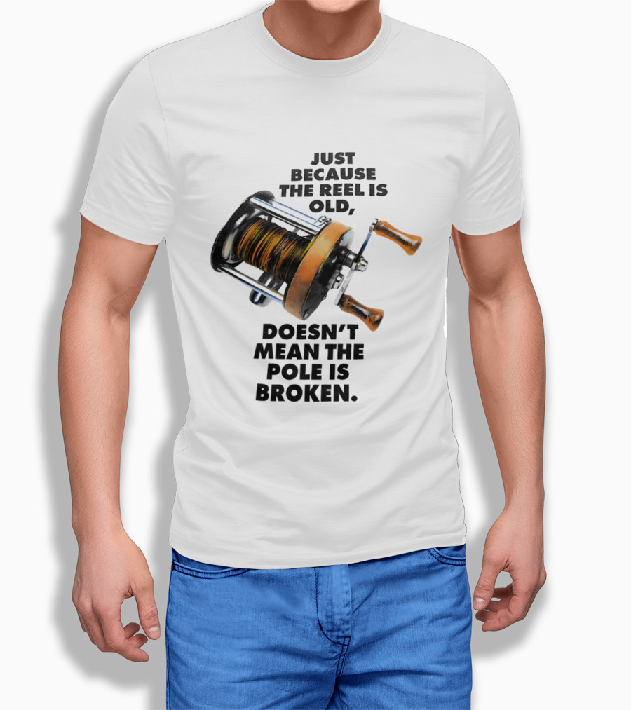 Just Because The Reel Is Old Doesn't Mean The Pole Is Broken Vintage Fishing Rod Humor T-Shirt
