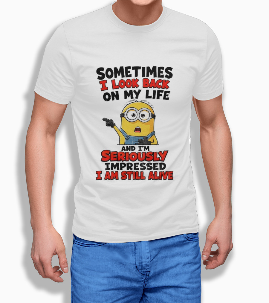 Sometimes I Look Back On My Life And I'm Seriously Impressed I Am Still Alive Minion T-Shirt
