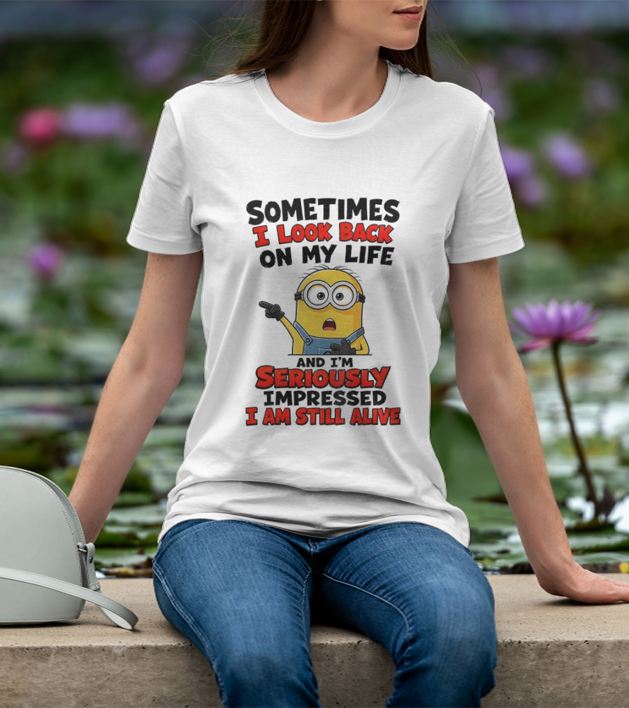 Sometimes I Look Back On My Life And I'm Seriously Impressed I Am Still Alive Minion T-Shirt