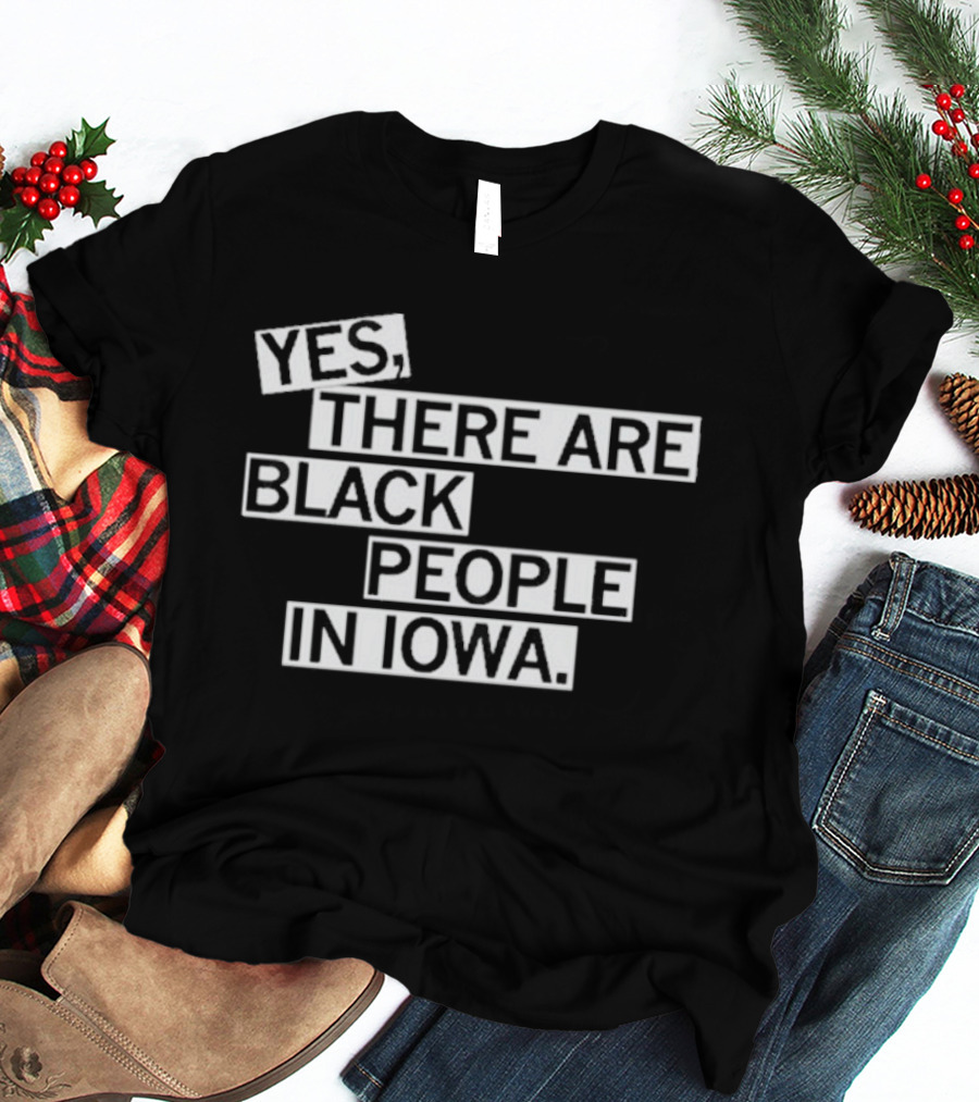 Yes There Are Black People In Iowa T-Shirt