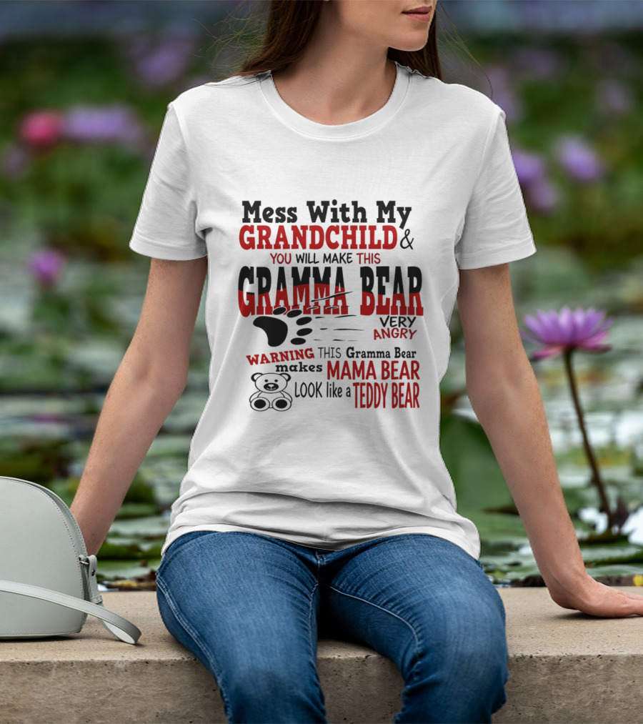 Mess With My Grandchild Gramma Bear Very Angry Warning Makes Mama Bear Look Like Teddy Bear T-Shirt