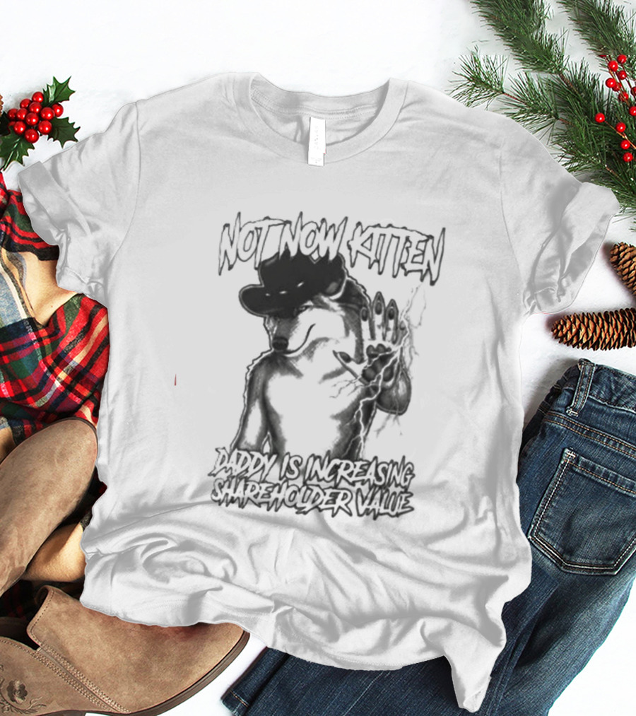 Not Now Kitten Daddy Is Increasing Shareholder Value Wolf T-Shirt