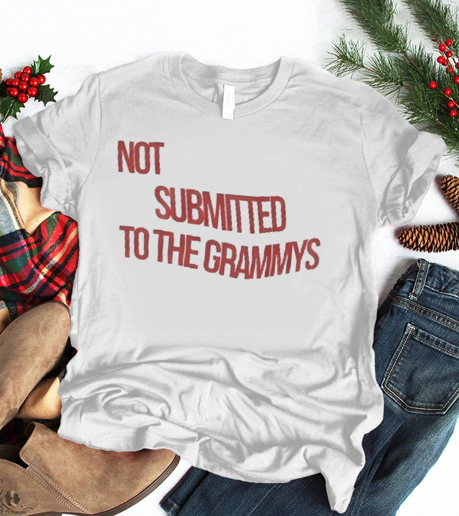 Not Submitted To The Grammys Music Industry T-Shirt